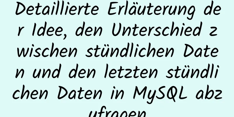 Detaillierte Erläuterung der Idee, den Unterschied zwischen stündlichen Daten und den letzten stündlichen Daten in MySQL abzufragen