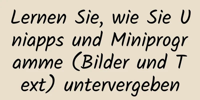 Lernen Sie, wie Sie Uniapps und Miniprogramme (Bilder und Text) untervergeben