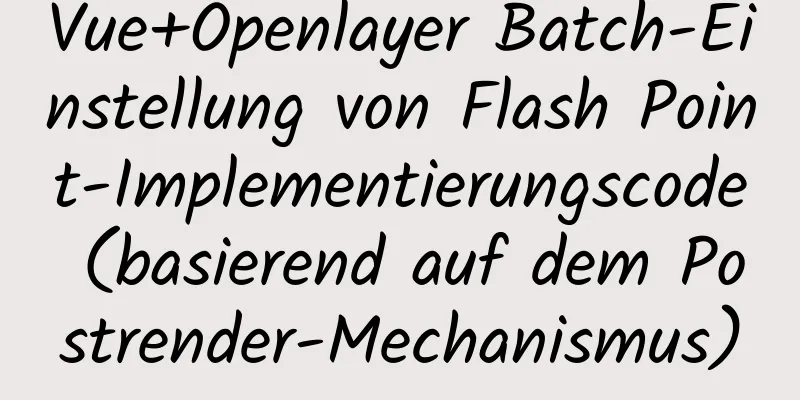 Vue+Openlayer Batch-Einstellung von Flash Point-Implementierungscode (basierend auf dem Postrender-Mechanismus)