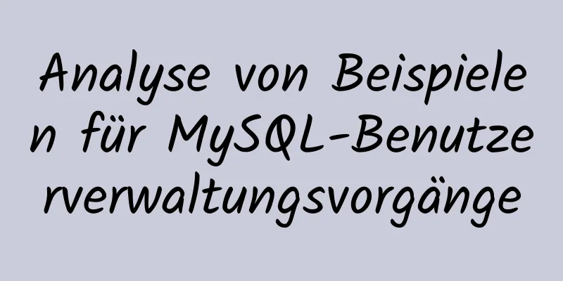 Analyse von Beispielen für MySQL-Benutzerverwaltungsvorgänge