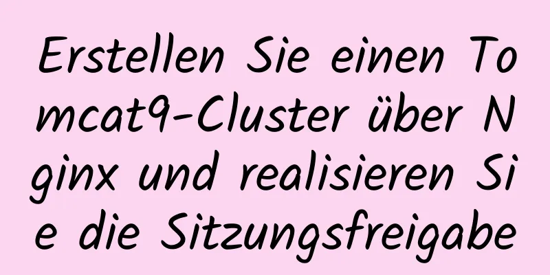 Erstellen Sie einen Tomcat9-Cluster über Nginx und realisieren Sie die Sitzungsfreigabe