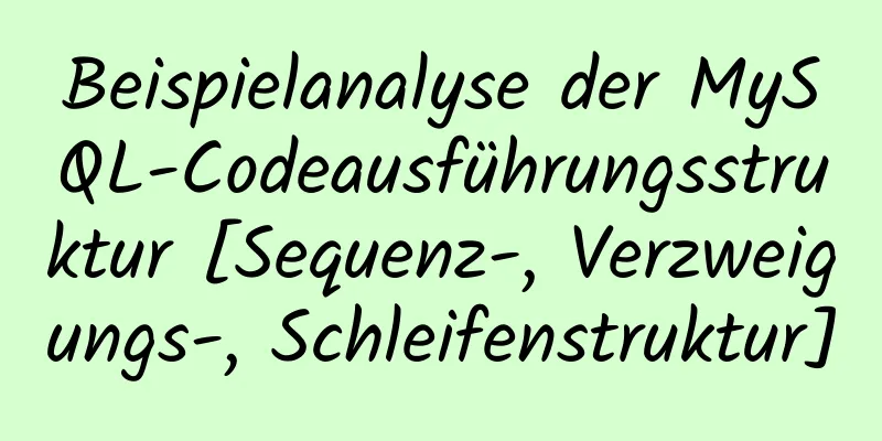 Beispielanalyse der MySQL-Codeausführungsstruktur [Sequenz-, Verzweigungs-, Schleifenstruktur]