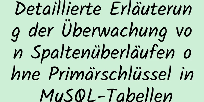 Detaillierte Erläuterung der Überwachung von Spaltenüberläufen ohne Primärschlüssel in MySQL-Tabellen