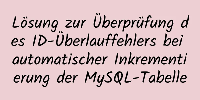 Lösung zur Überprüfung des ID-Überlauffehlers bei automatischer Inkrementierung der MySQL-Tabelle