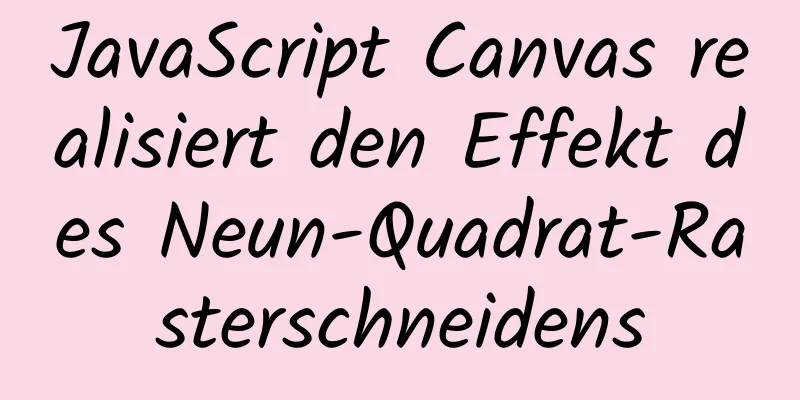 JavaScript Canvas realisiert den Effekt des Neun-Quadrat-Rasterschneidens