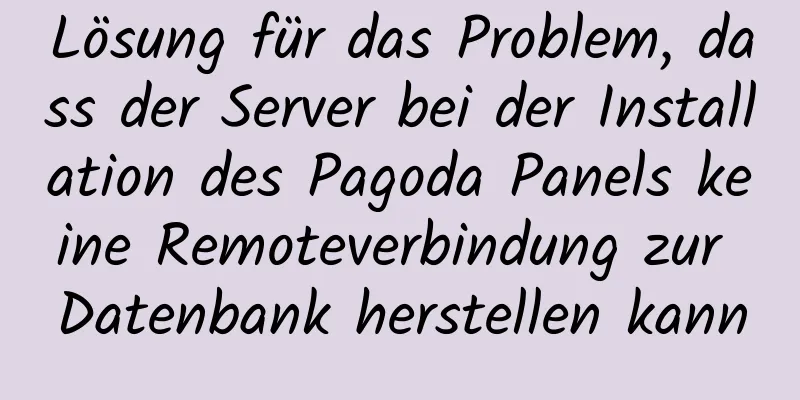 Lösung für das Problem, dass der Server bei der Installation des Pagoda Panels keine Remoteverbindung zur Datenbank herstellen kann