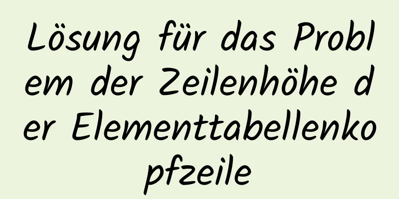 Lösung für das Problem der Zeilenhöhe der Elementtabellenkopfzeile