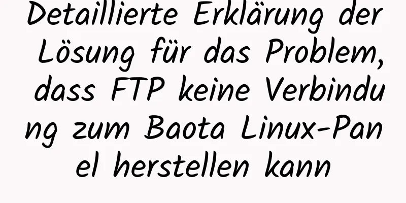 Detaillierte Erklärung der Lösung für das Problem, dass FTP keine Verbindung zum Baota Linux-Panel herstellen kann