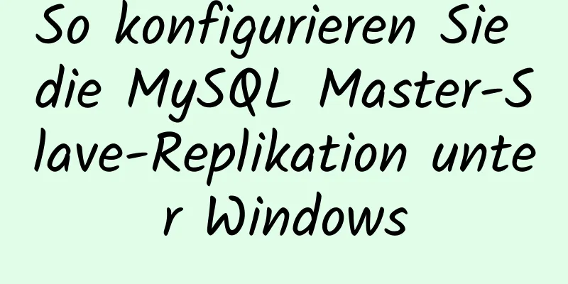 So konfigurieren Sie die MySQL Master-Slave-Replikation unter Windows