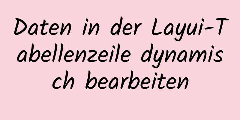 Daten in der Layui-Tabellenzeile dynamisch bearbeiten