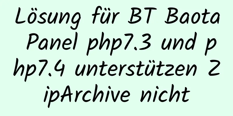 Lösung für BT Baota Panel php7.3 und php7.4 unterstützen ZipArchive nicht