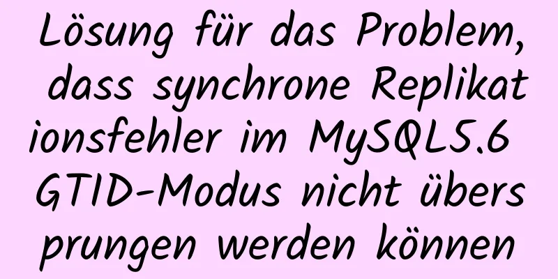 Lösung für das Problem, dass synchrone Replikationsfehler im MySQL5.6 GTID-Modus nicht übersprungen werden können