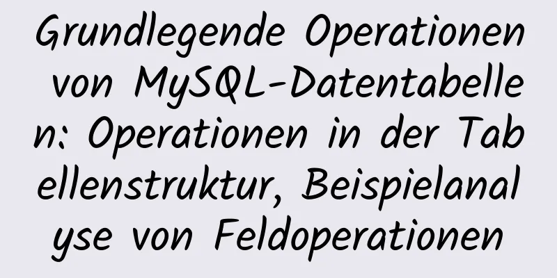 Grundlegende Operationen von MySQL-Datentabellen: Operationen in der Tabellenstruktur, Beispielanalyse von Feldoperationen