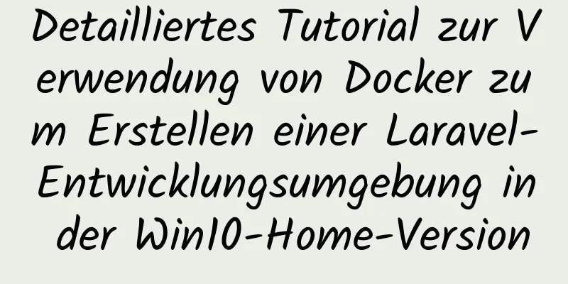 Detailliertes Tutorial zur Verwendung von Docker zum Erstellen einer Laravel-Entwicklungsumgebung in der Win10-Home-Version