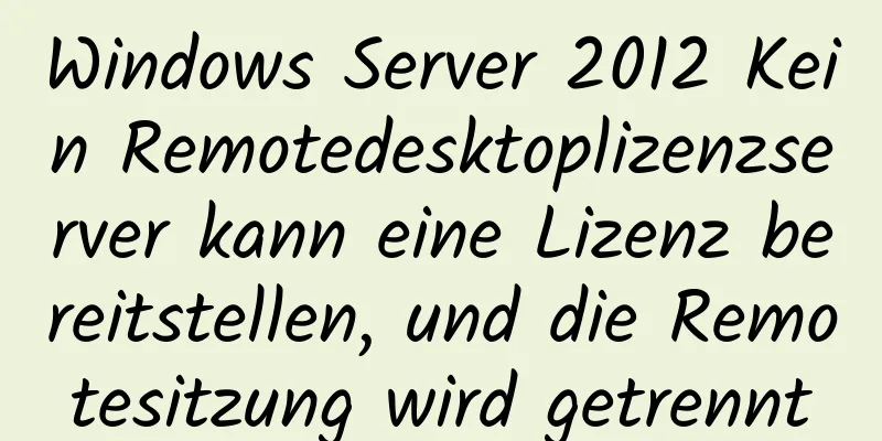 Windows Server 2012 Kein Remotedesktoplizenzserver kann eine Lizenz bereitstellen, und die Remotesitzung wird getrennt