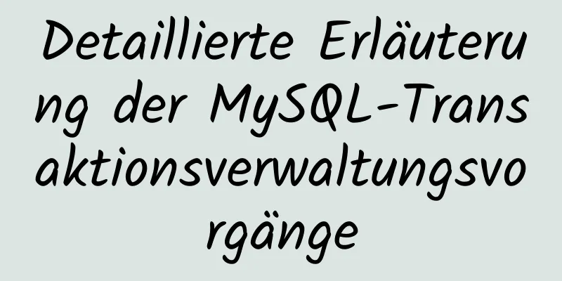 Detaillierte Erläuterung der MySQL-Transaktionsverwaltungsvorgänge