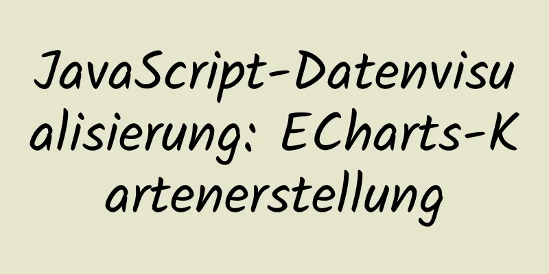 JavaScript-Datenvisualisierung: ECharts-Kartenerstellung