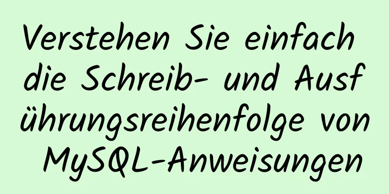 Verstehen Sie einfach die Schreib- und Ausführungsreihenfolge von MySQL-Anweisungen