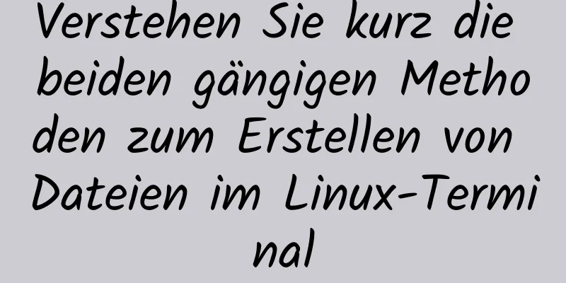 Verstehen Sie kurz die beiden gängigen Methoden zum Erstellen von Dateien im Linux-Terminal