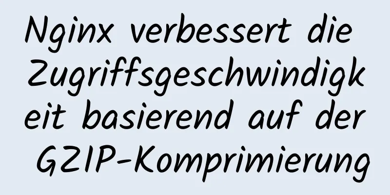 Nginx verbessert die Zugriffsgeschwindigkeit basierend auf der GZIP-Komprimierung