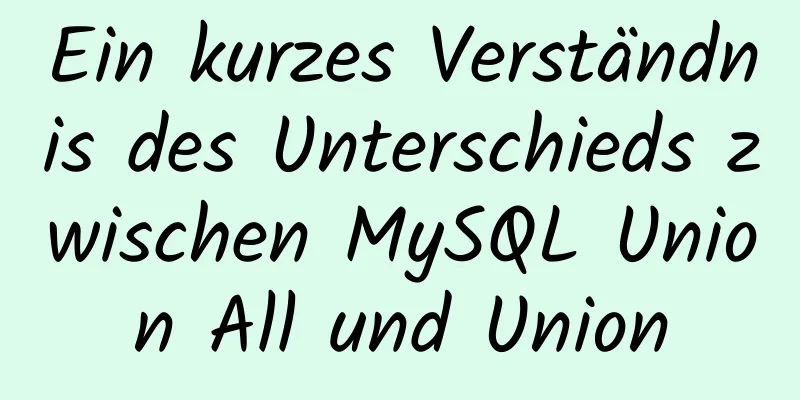 Ein kurzes Verständnis des Unterschieds zwischen MySQL Union All und Union