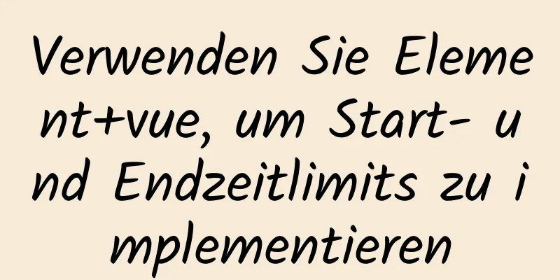 Verwenden Sie Element+vue, um Start- und Endzeitlimits zu implementieren