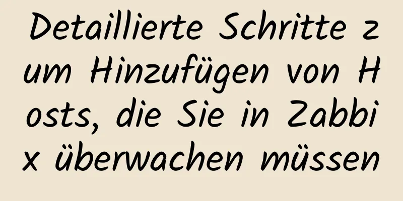 Detaillierte Schritte zum Hinzufügen von Hosts, die Sie in Zabbix überwachen müssen