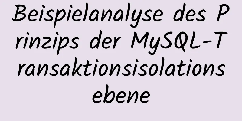 Beispielanalyse des Prinzips der MySQL-Transaktionsisolationsebene