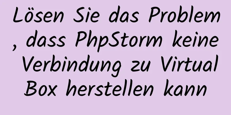 Lösen Sie das Problem, dass PhpStorm keine Verbindung zu VirtualBox herstellen kann