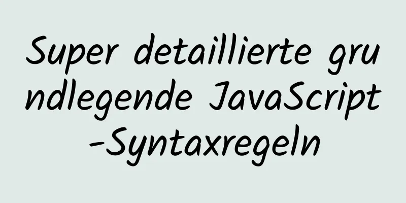 Super detaillierte grundlegende JavaScript-Syntaxregeln