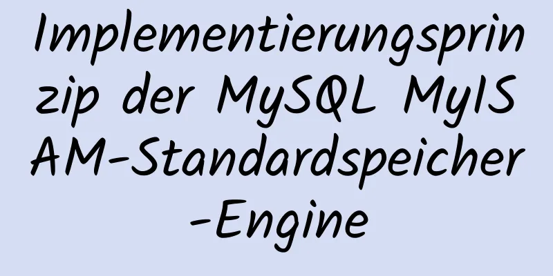 Implementierungsprinzip der MySQL MyISAM-Standardspeicher-Engine