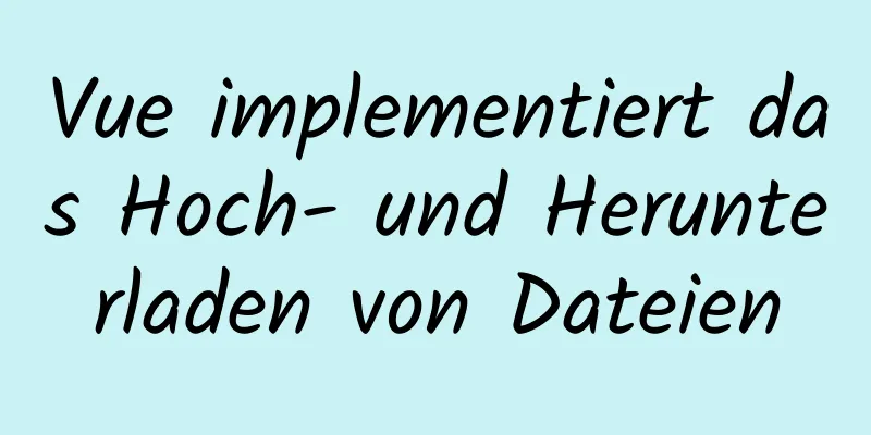 Vue implementiert das Hoch- und Herunterladen von Dateien