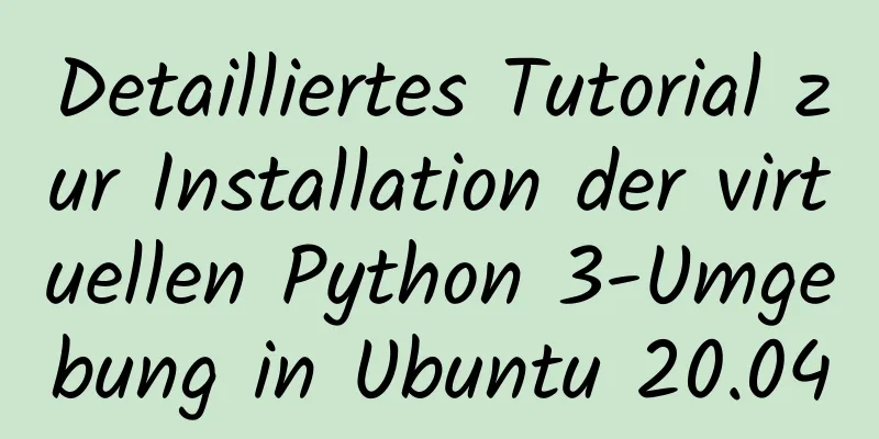 Detailliertes Tutorial zur Installation der virtuellen Python 3-Umgebung in Ubuntu 20.04