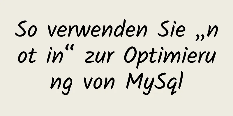 So verwenden Sie „not in“ zur Optimierung von MySql