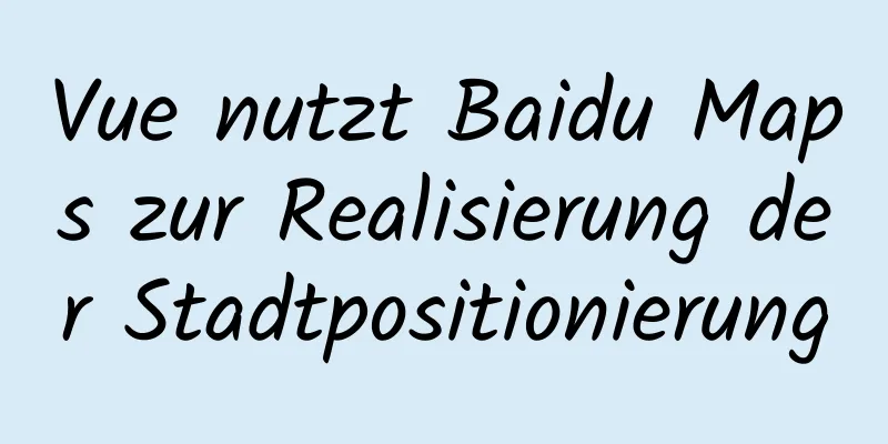 Vue nutzt Baidu Maps zur Realisierung der Stadtpositionierung