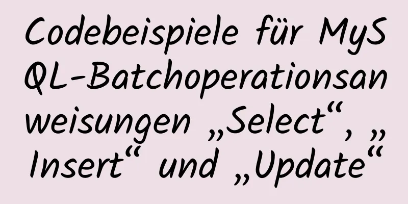 Codebeispiele für MySQL-Batchoperationsanweisungen „Select“, „Insert“ und „Update“