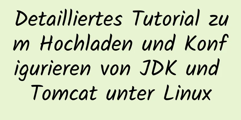 Detailliertes Tutorial zum Hochladen und Konfigurieren von JDK und Tomcat unter Linux