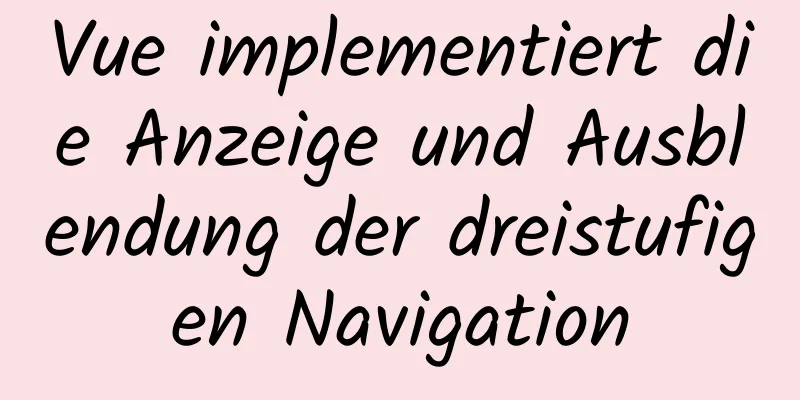 Vue implementiert die Anzeige und Ausblendung der dreistufigen Navigation