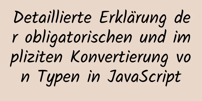 Detaillierte Erklärung der obligatorischen und impliziten Konvertierung von Typen in JavaScript