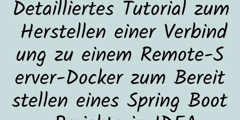 Detailliertes Tutorial zum Herstellen einer Verbindung zu einem Remote-Server-Docker zum Bereitstellen eines Spring Boot-Projekts in IDEA