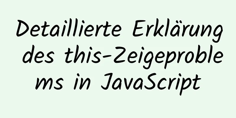 Detaillierte Erklärung des this-Zeigeproblems in JavaScript