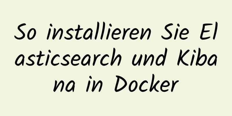 So installieren Sie Elasticsearch und Kibana in Docker