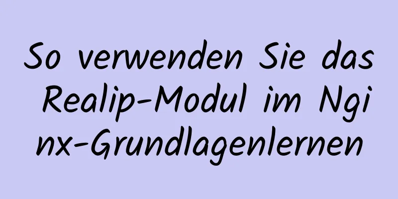 So verwenden Sie das Realip-Modul im Nginx-Grundlagenlernen