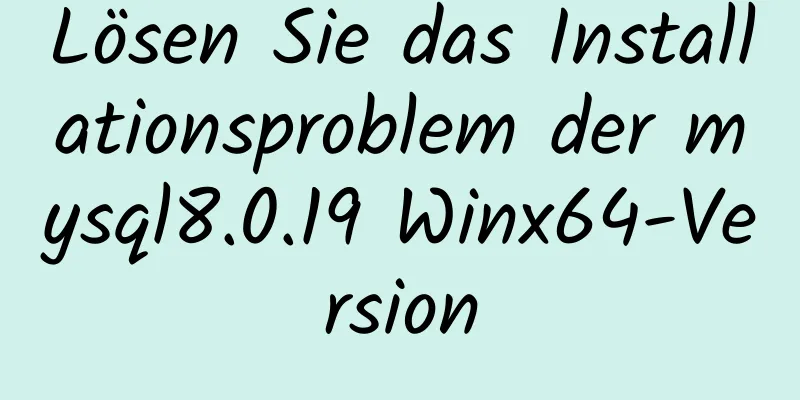 Lösen Sie das Installationsproblem der mysql8.0.19 Winx64-Version