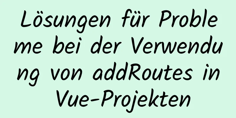 Lösungen für Probleme bei der Verwendung von addRoutes in Vue-Projekten