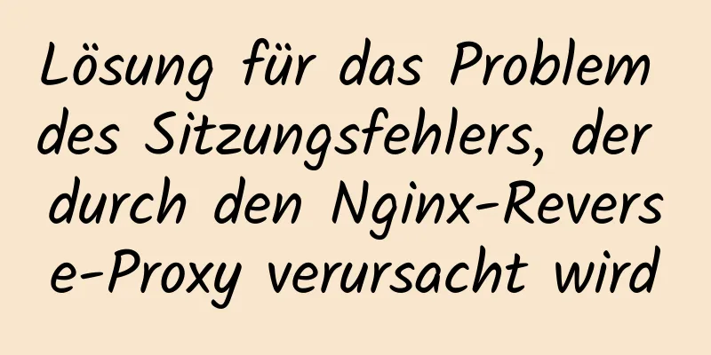 Lösung für das Problem des Sitzungsfehlers, der durch den Nginx-Reverse-Proxy verursacht wird