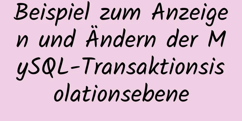 Beispiel zum Anzeigen und Ändern der MySQL-Transaktionsisolationsebene