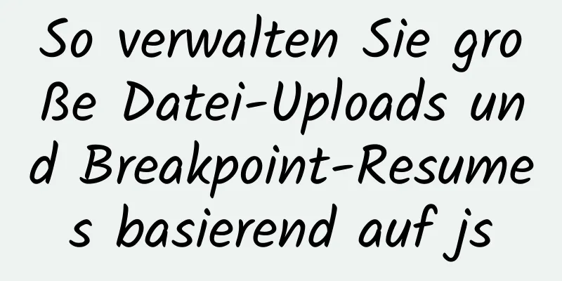 So verwalten Sie große Datei-Uploads und Breakpoint-Resumes basierend auf js