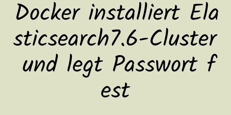 Docker installiert Elasticsearch7.6-Cluster und legt Passwort fest