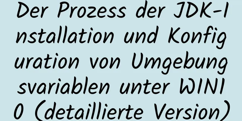 Der Prozess der JDK-Installation und Konfiguration von Umgebungsvariablen unter WIN10 (detaillierte Version)